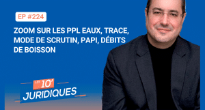 [ép. 224] Zoom sur les futures lois Eaux, Trace, mode de scrutin, PAPI, plastique, débits de boissons…